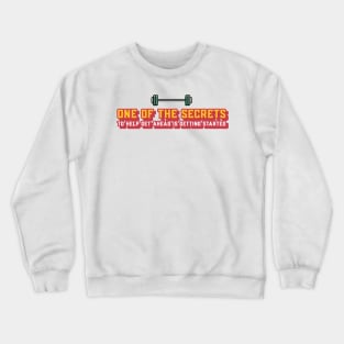 One of The Secrets to Help Getting Ahead is Getting started Crewneck Sweatshirt